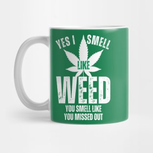 Yes I smell like weed and You smell like you missed out Mug